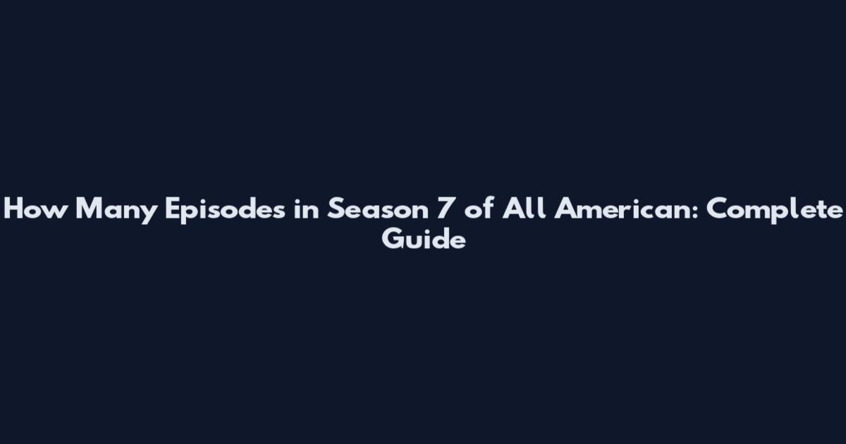 How Many Episodes in Season 7 of All American: Complete Guide