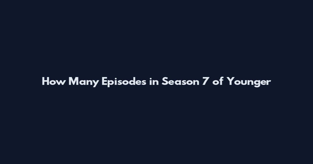 How Many Episodes in Season 7 of Younger