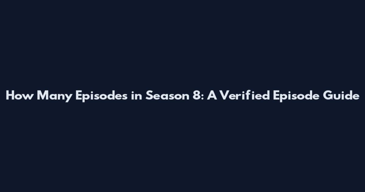 How Many Episodes in Season 8: A Verified Episode Guide