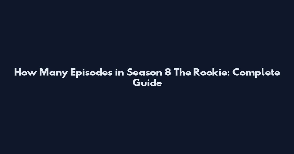How Many Episodes in Season 8 The Rookie: Complete Guide