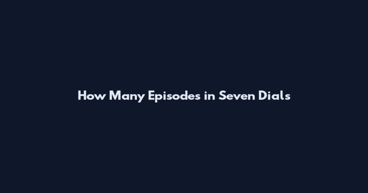 How Many Episodes in Seven Dials