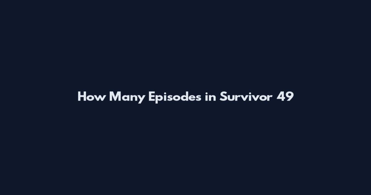 How Many Episodes in Survivor 49