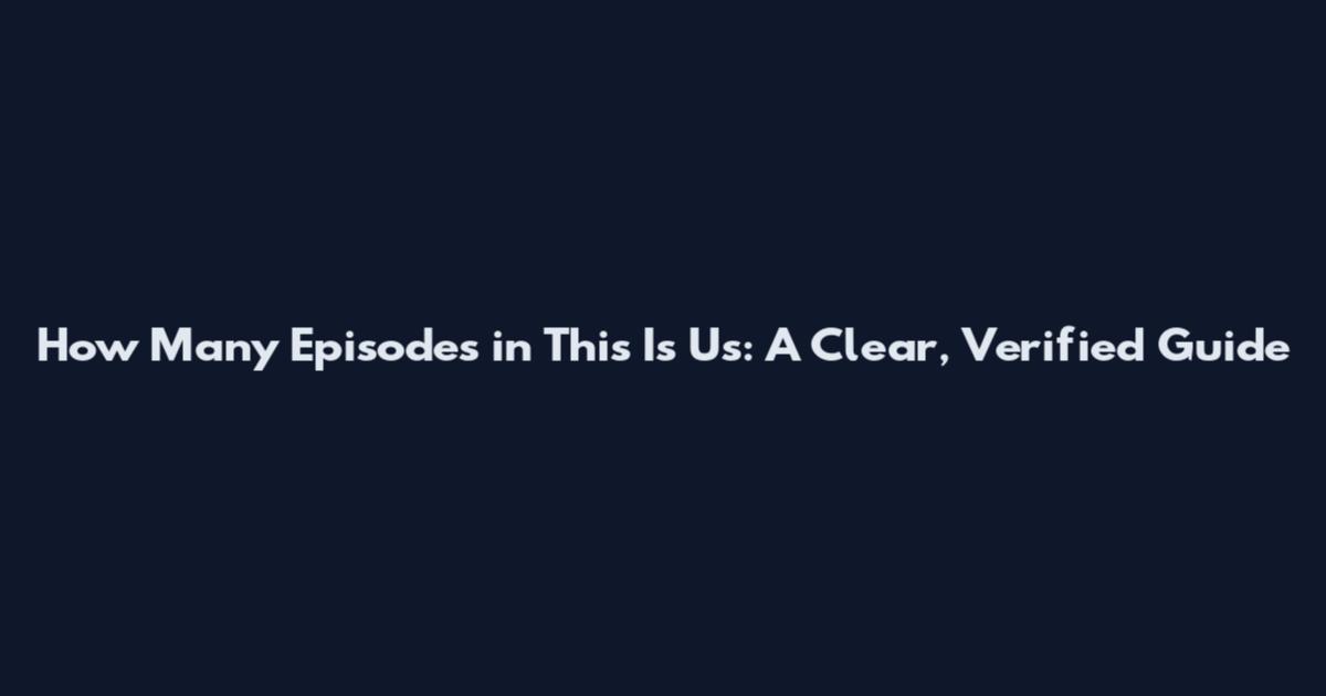 How Many Episodes in This Is Us: A Clear, Verified Guide