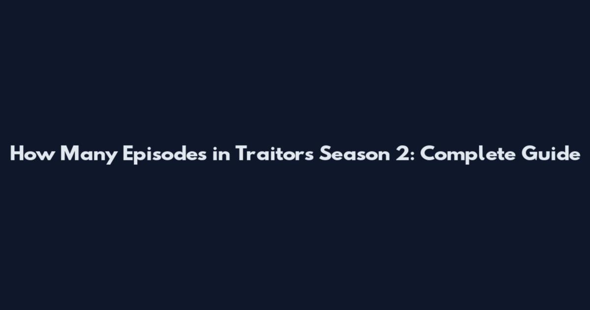 How Many Episodes in Traitors Season 2: Complete Guide