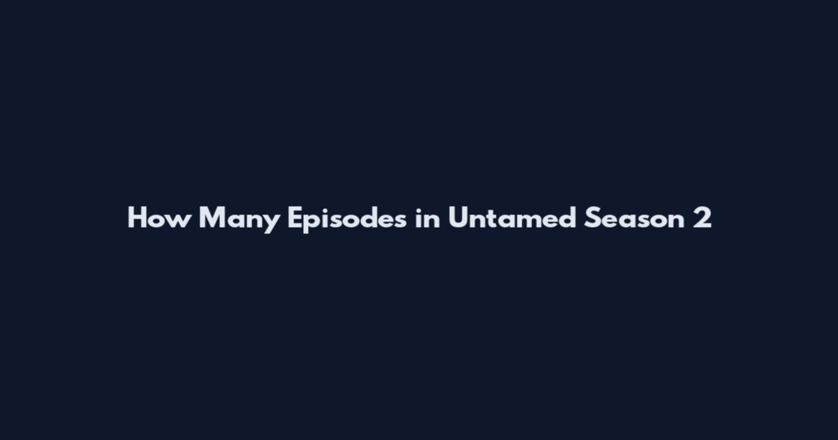 How Many Episodes in Untamed Season 2
