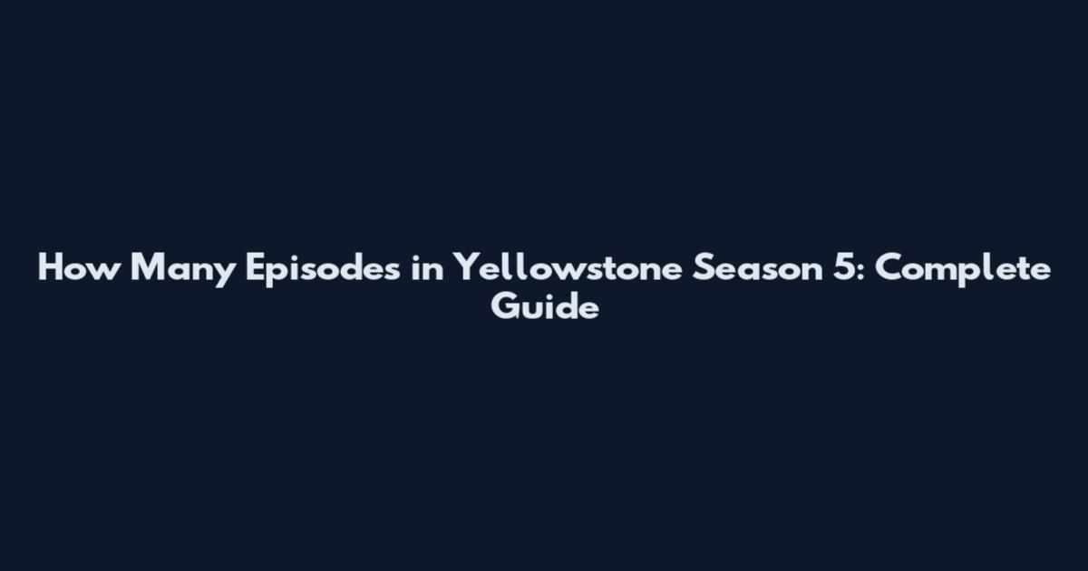 How Many Episodes in Yellowstone Season 5: Complete Guide
