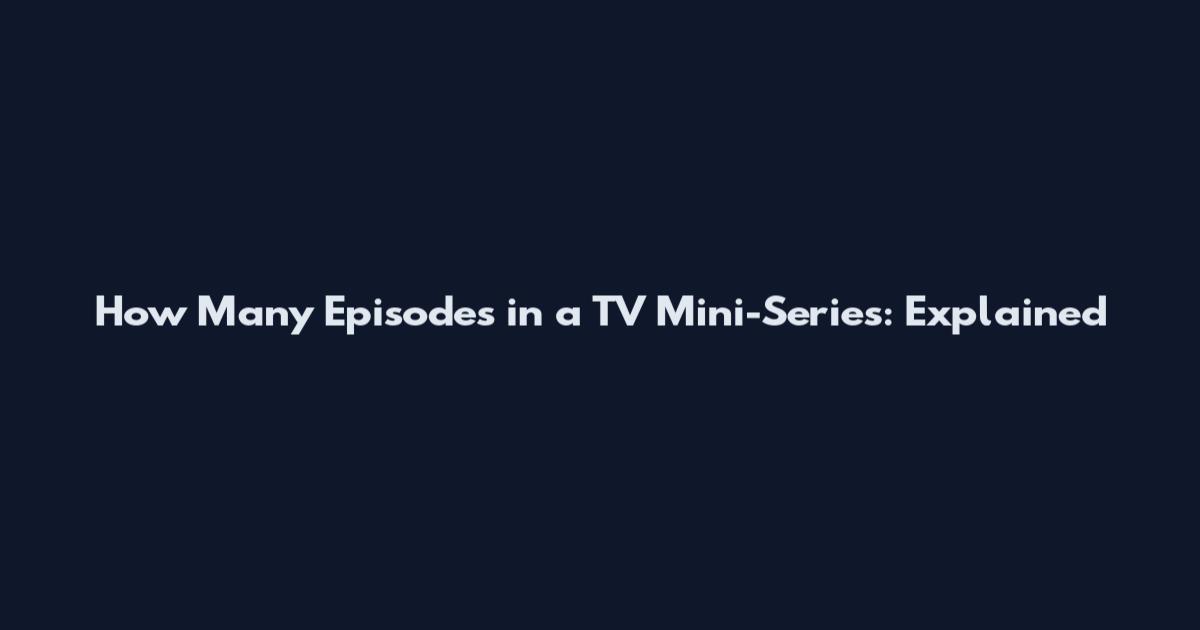 How Many Episodes in a TV Mini-Series: Explained