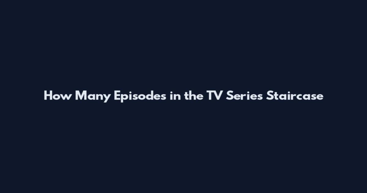 How Many Episodes in the TV Series Staircase