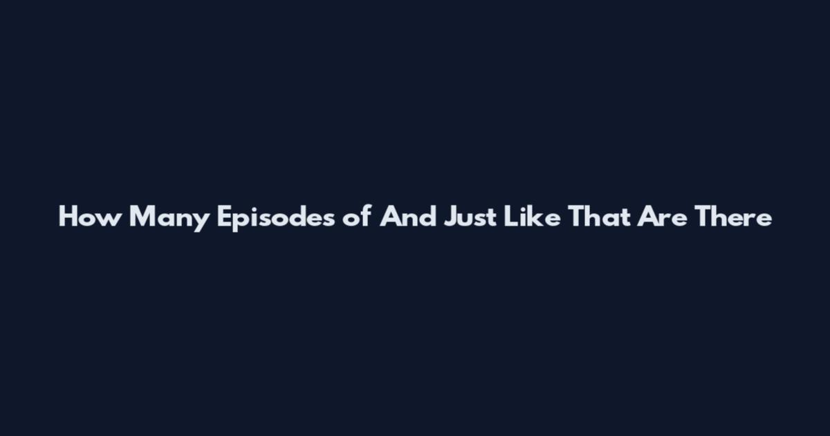 How Many Episodes of And Just Like That Are There