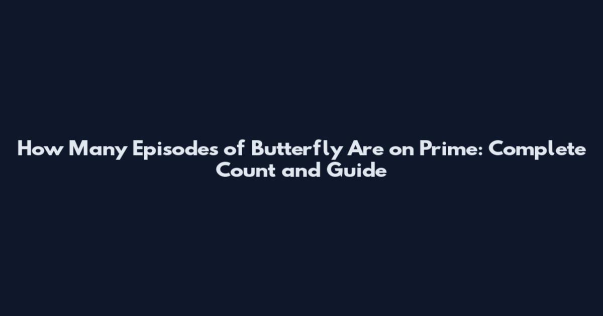 How Many Episodes of Butterfly Are on Prime: Complete Count and Guide