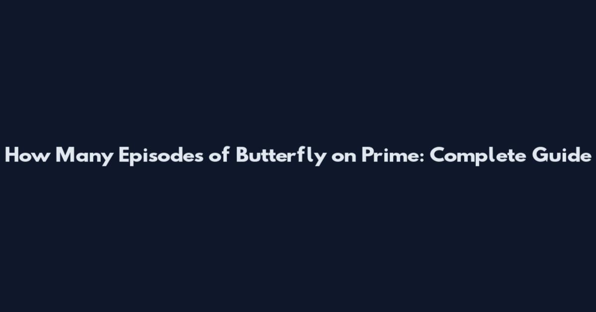 How Many Episodes of Butterfly on Prime: Complete Guide