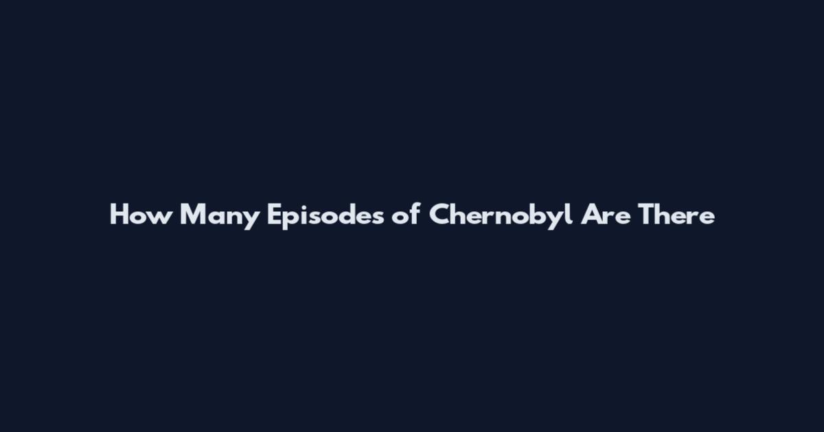 How Many Episodes of Chernobyl Are There