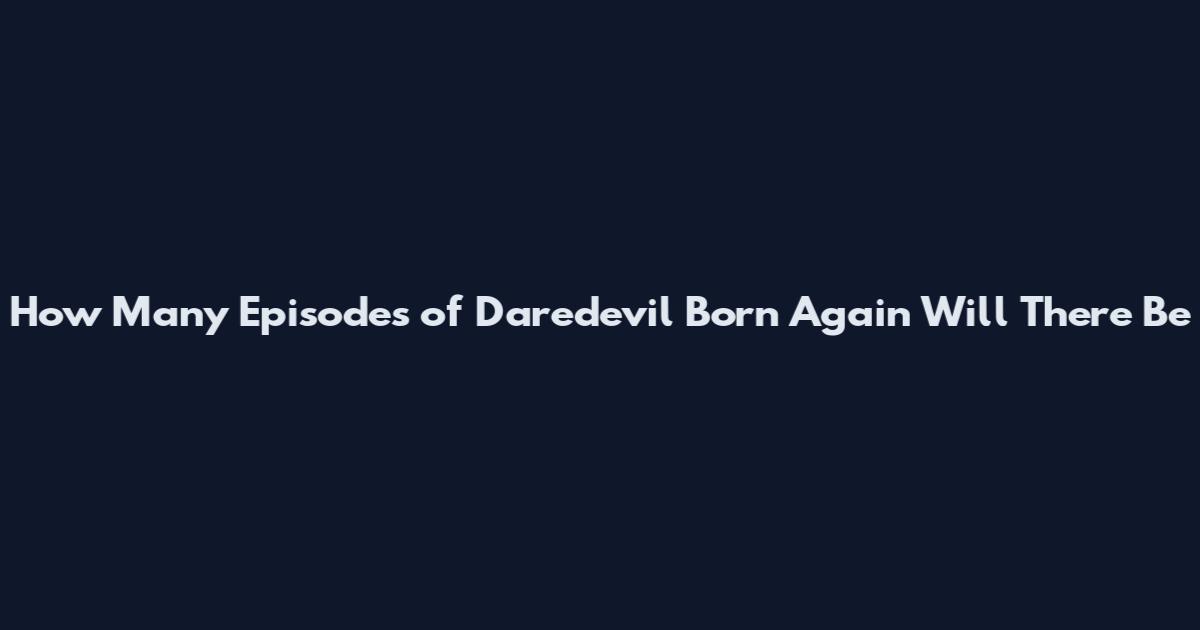How Many Episodes of Daredevil Born Again Will There Be
