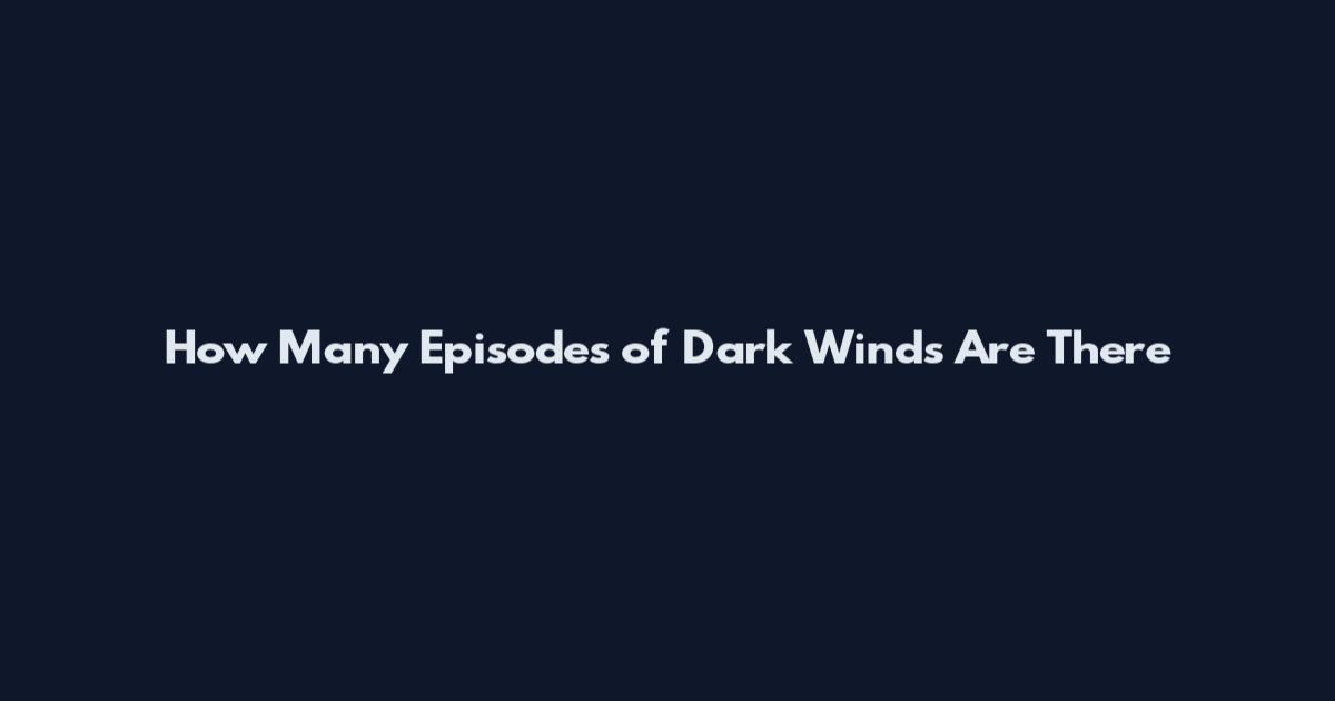 How Many Episodes of Dark Winds Are There