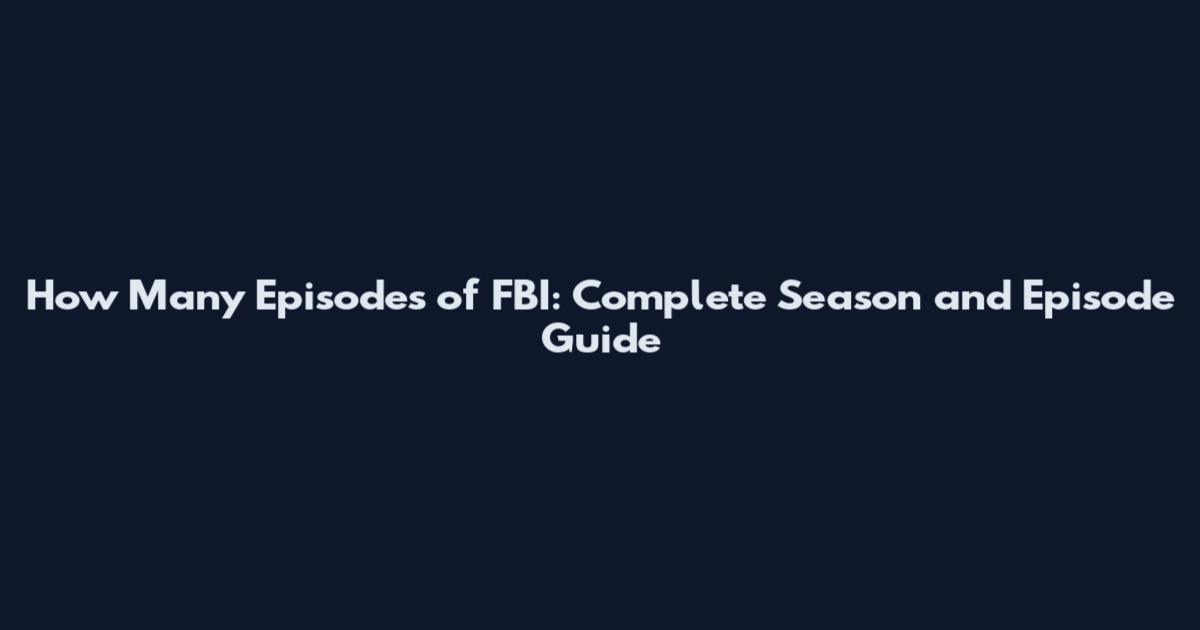 How Many Episodes of FBI: Complete Season and Episode Guide