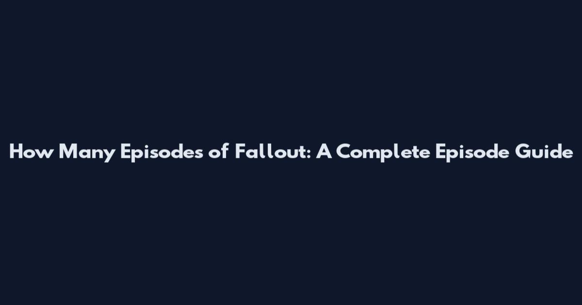 How Many Episodes of Fallout: A Complete Episode Guide