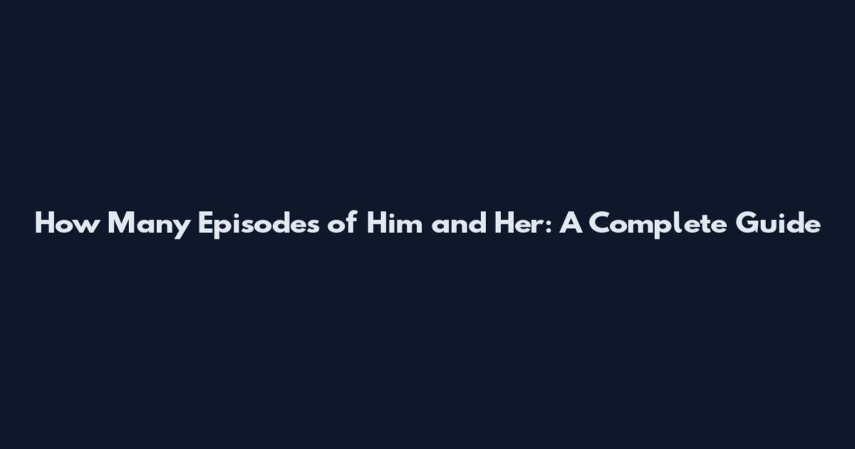 How Many Episodes of Him and Her: A Complete Guide