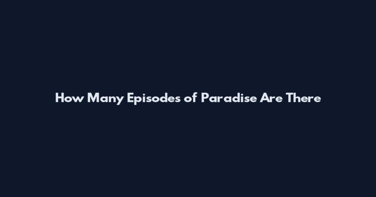 How Many Episodes of Paradise Are There
