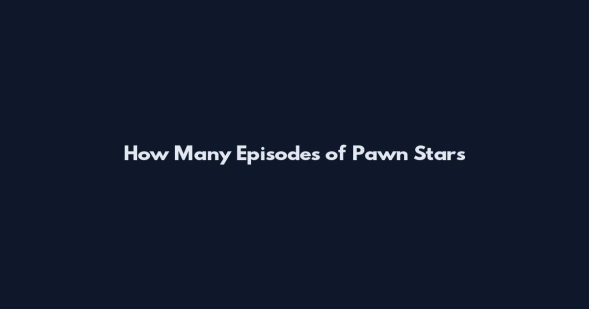 How Many Episodes of Pawn Stars