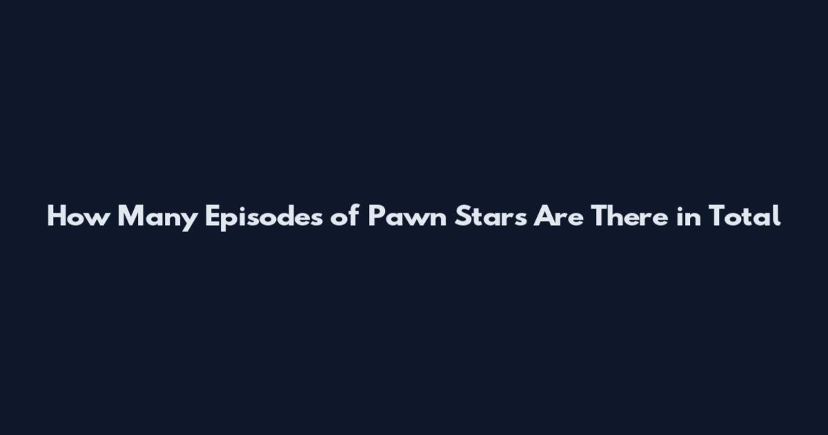 How Many Episodes of Pawn Stars Are There in Total
