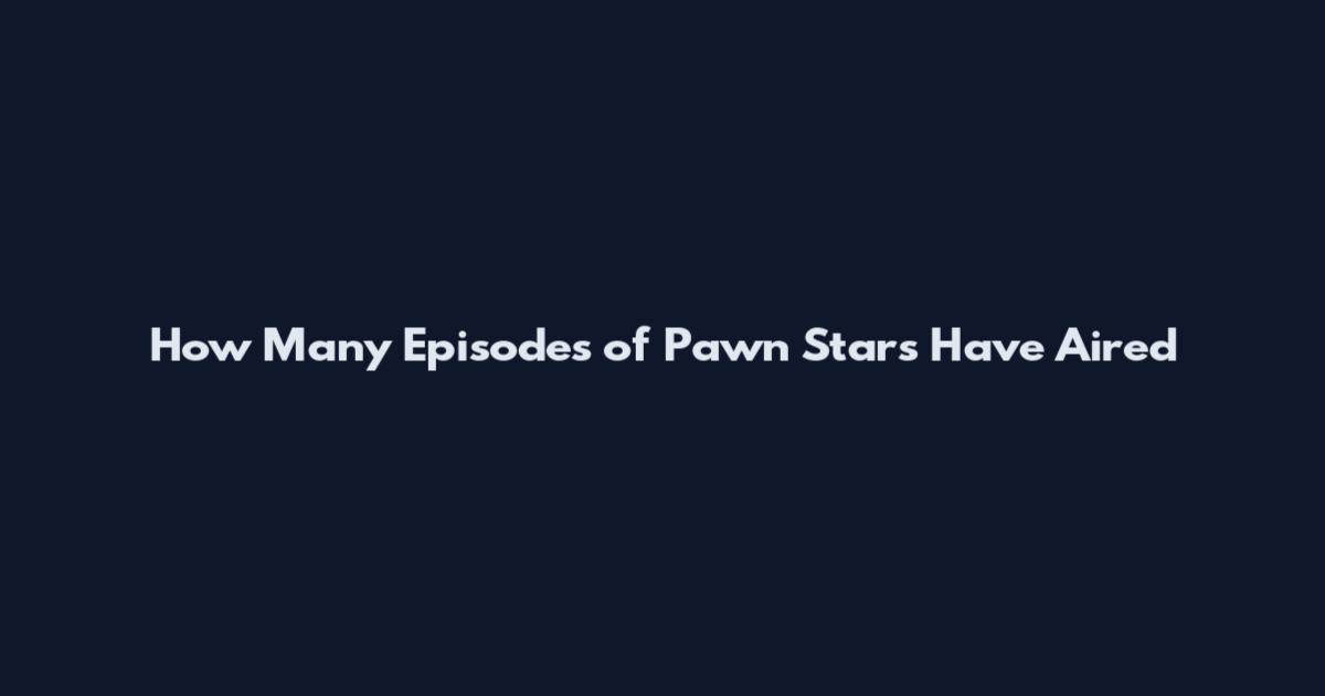 How Many Episodes of Pawn Stars Have Aired