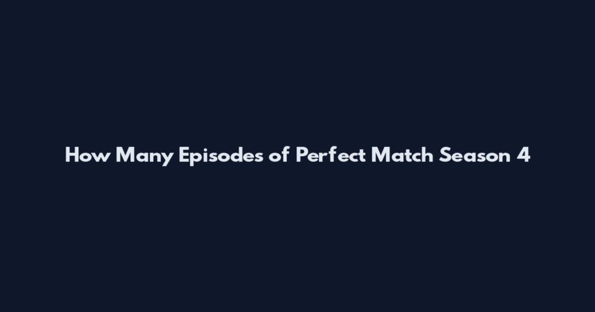 How Many Episodes of Perfect Match Season 4