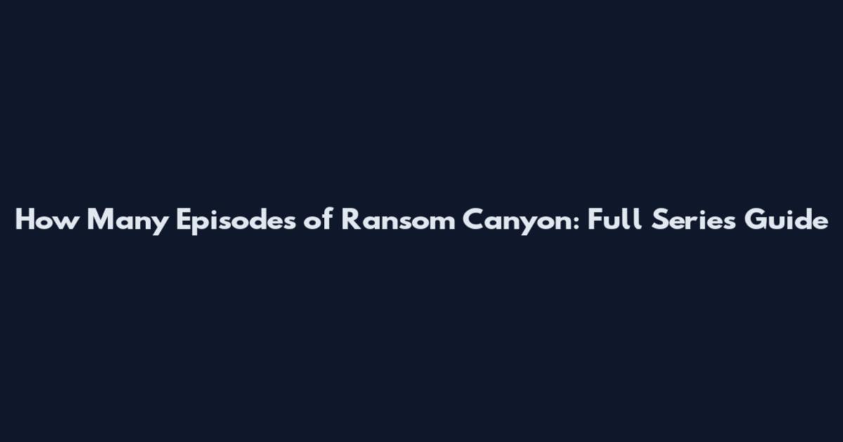 How Many Episodes of Ransom Canyon: Full Series Guide