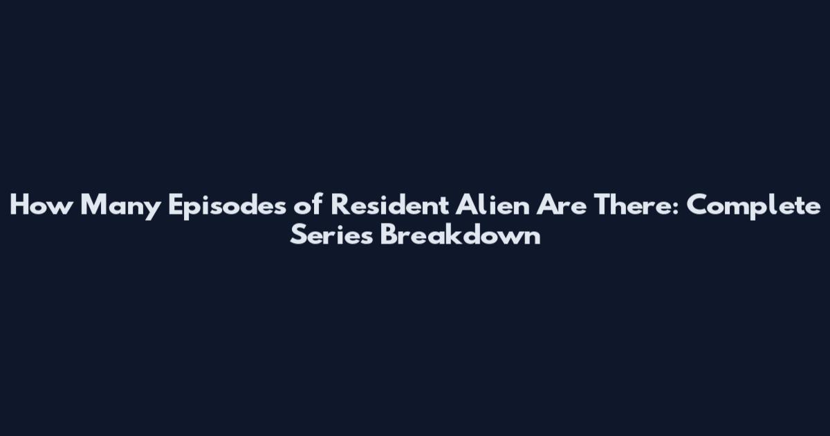 How Many Episodes of Resident Alien Are There: Complete Series Breakdown