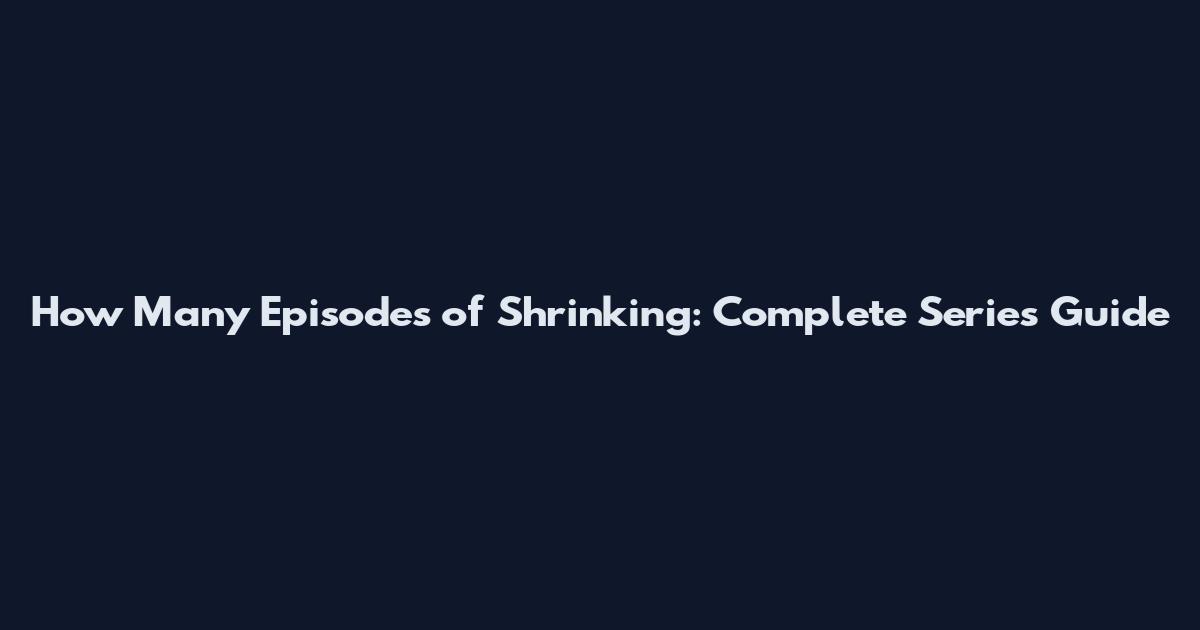 How Many Episodes of Shrinking: Complete Series Guide