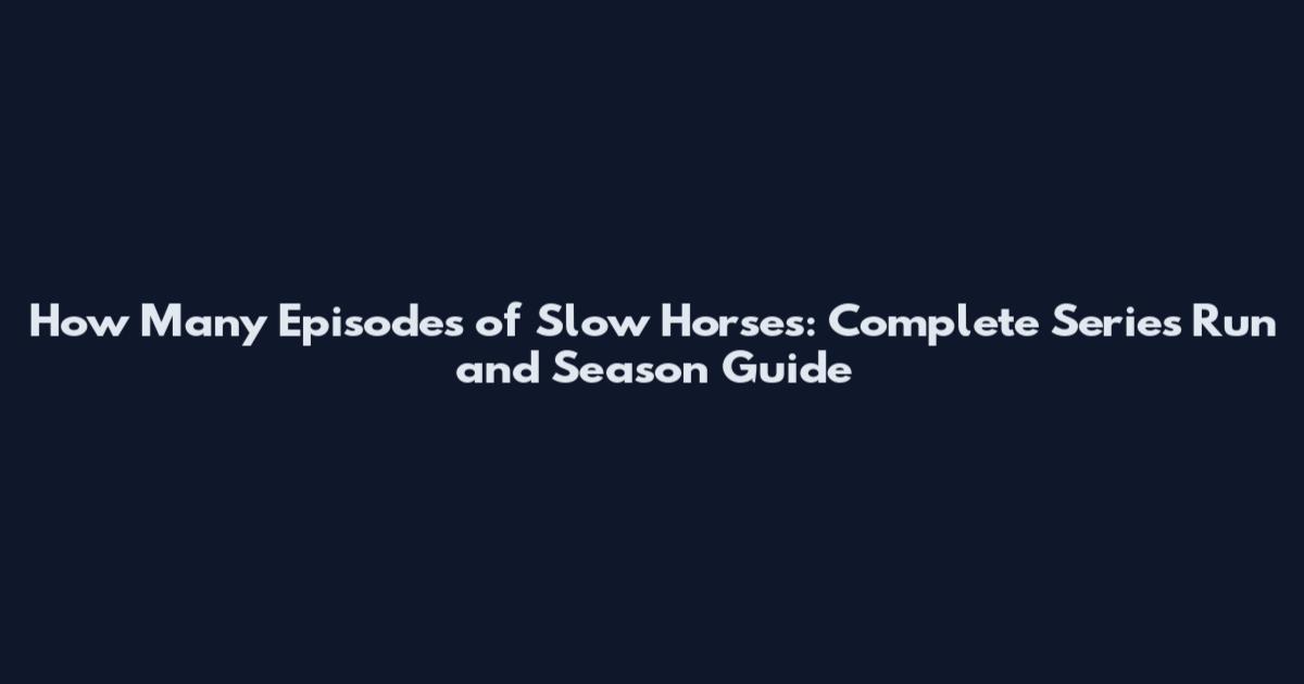 How Many Episodes of Slow Horses: Complete Series Run and Season Guide