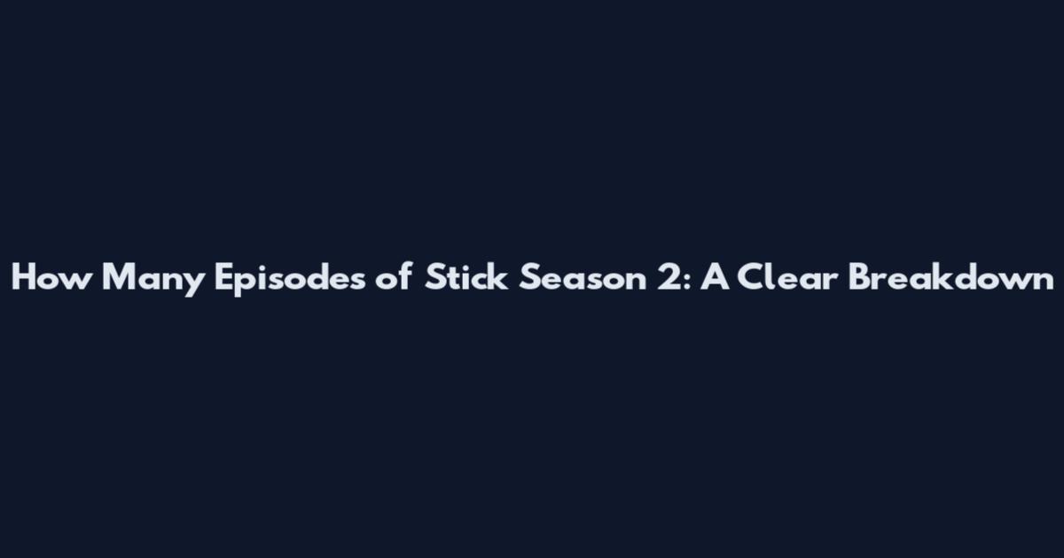 How Many Episodes of Stick Season 2: A Clear Breakdown