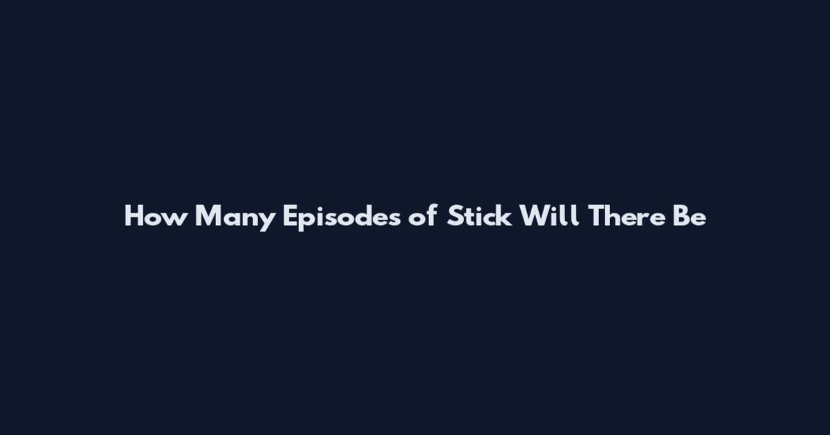 How Many Episodes of Stick Will There Be