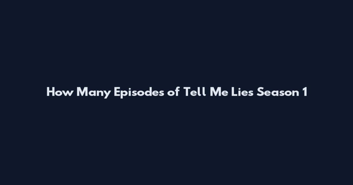 How Many Episodes of Tell Me Lies Season 1