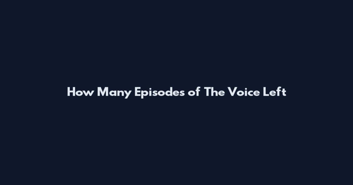 How Many Episodes of The Voice Left