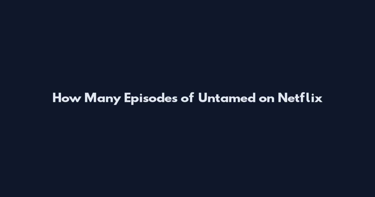How Many Episodes of Untamed on Netflix