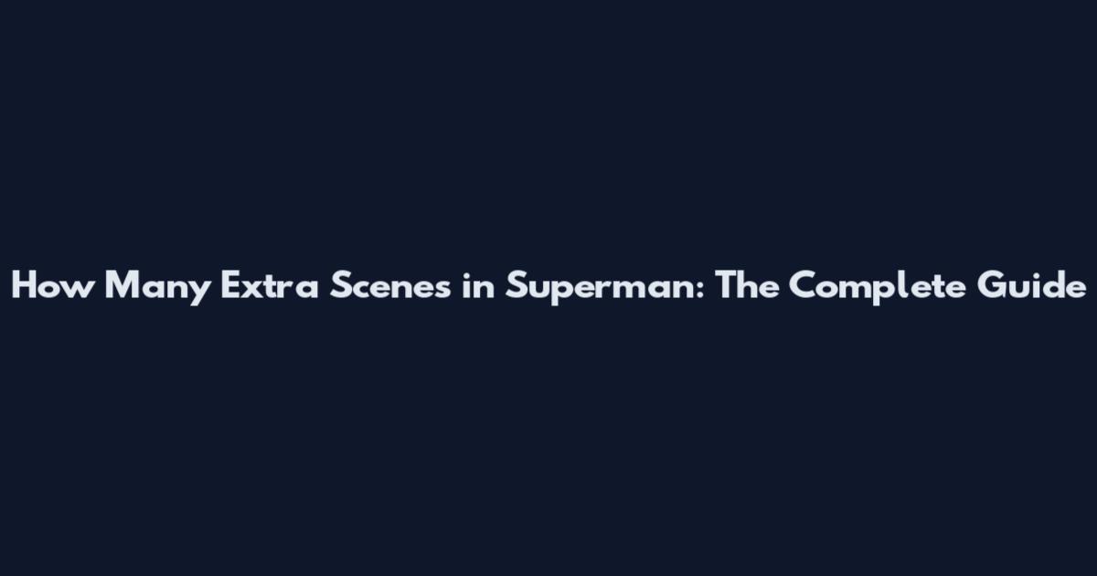 How Many Extra Scenes in Superman: The Complete Guide