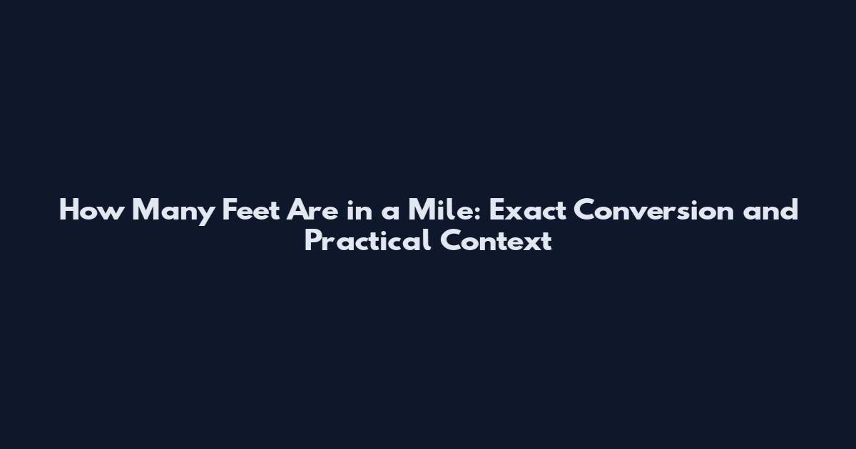 How Many Feet Are in a Mile: Exact Conversion and Practical Context