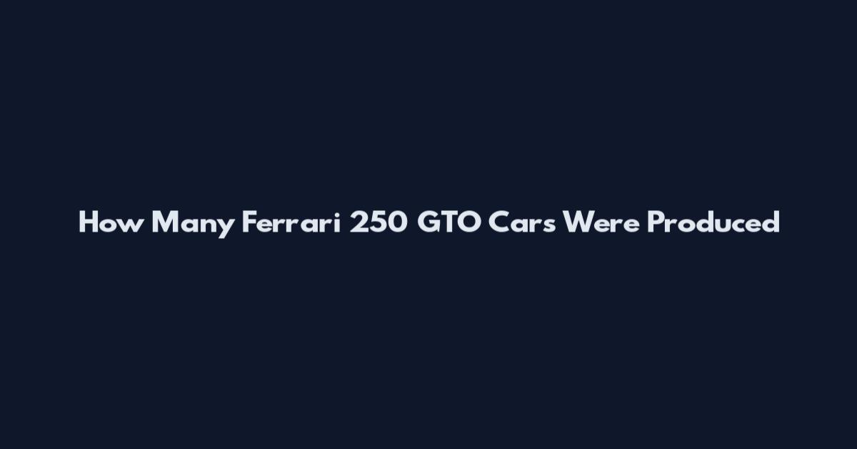 How Many Ferrari 250 GTO Cars Were Produced