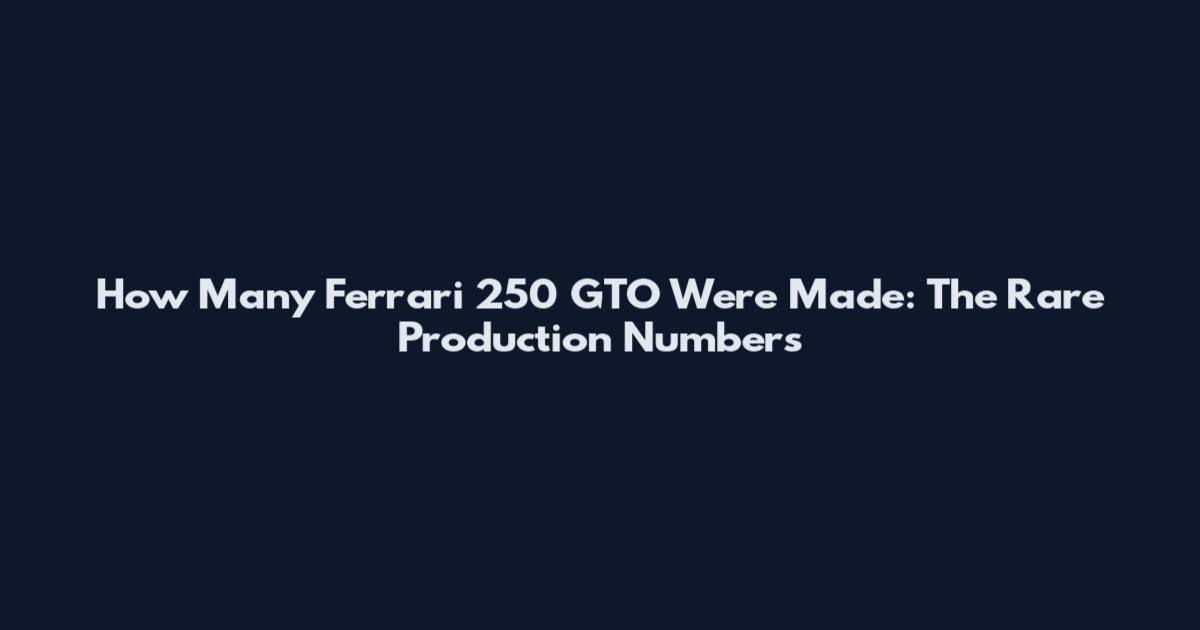 How Many Ferrari 250 GTO Were Made: The Rare Production Numbers