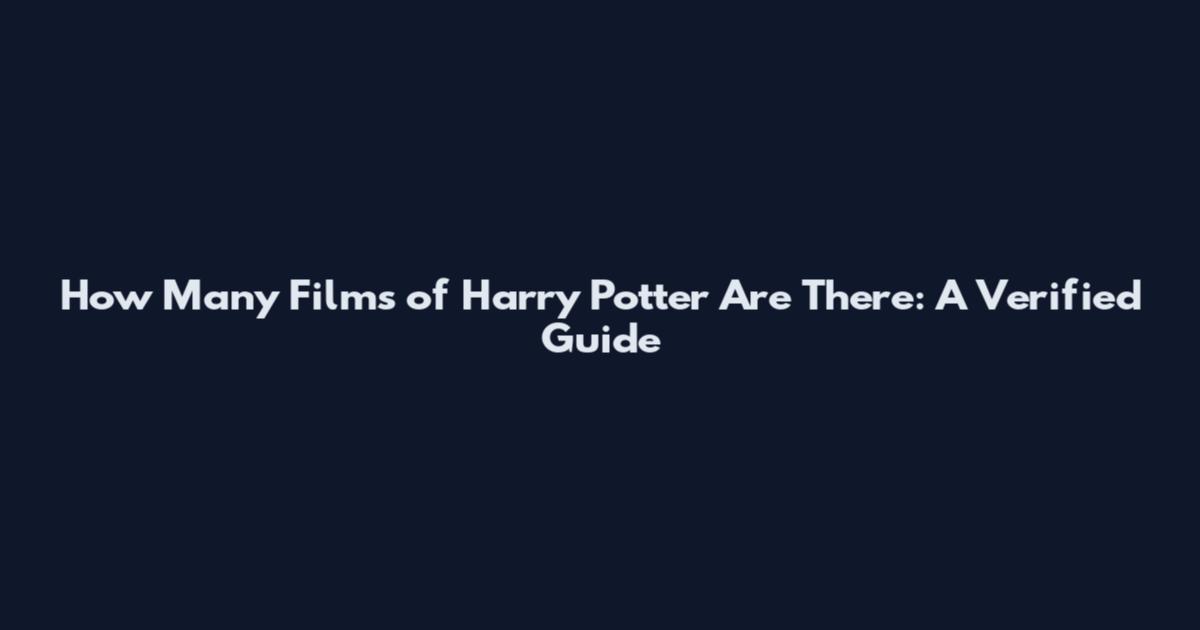 How Many Films of Harry Potter Are There: A Verified Guide