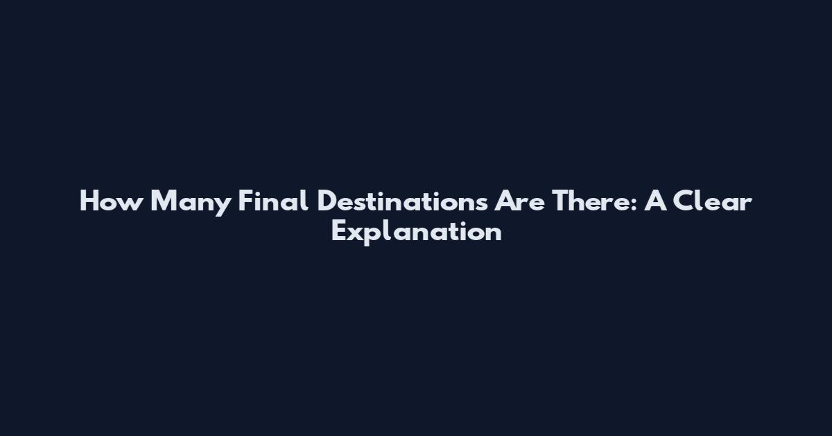 How Many Final Destinations Are There: A Clear Explanation