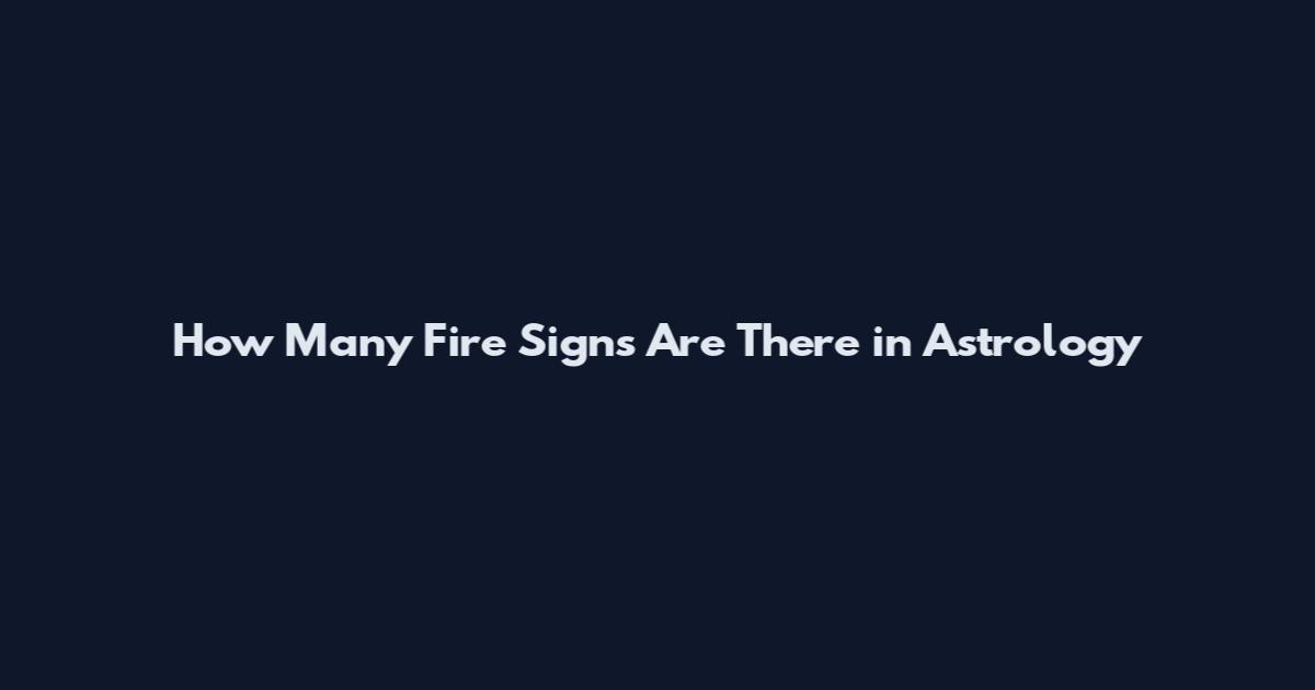How Many Fire Signs Are There in Astrology