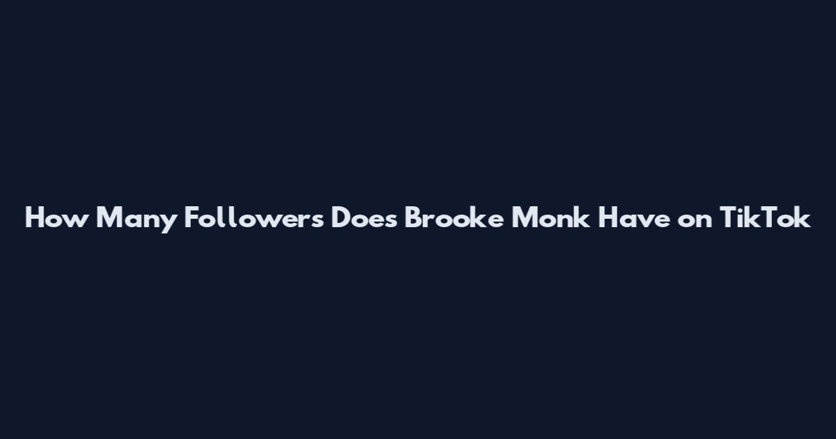 How Many Followers Does Brooke Monk Have on TikTok