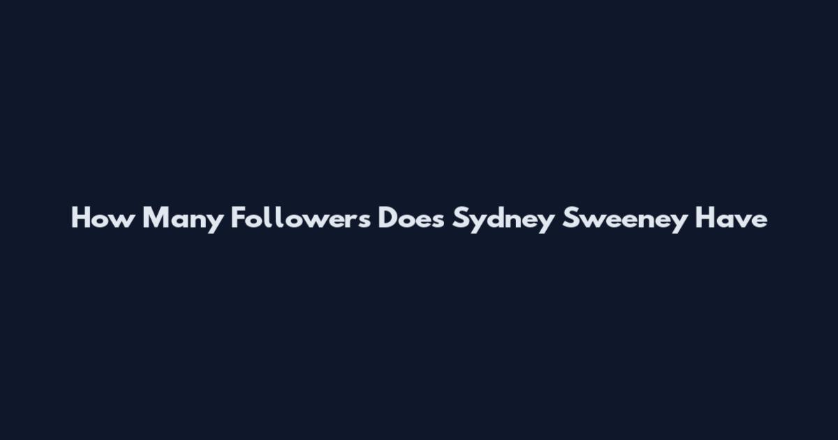 How Many Followers Does Sydney Sweeney Have