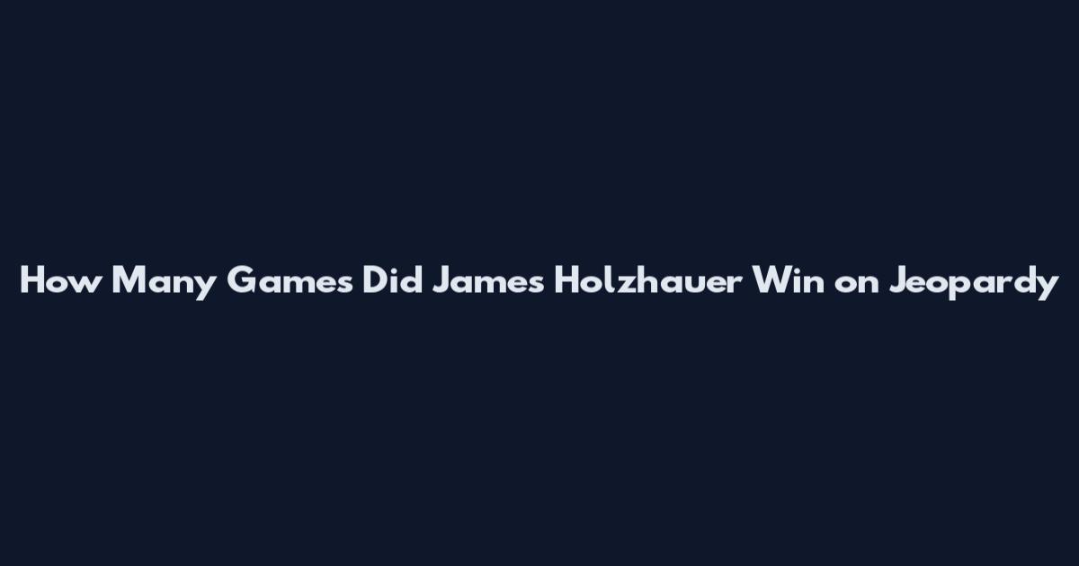 How Many Games Did James Holzhauer Win on Jeopardy