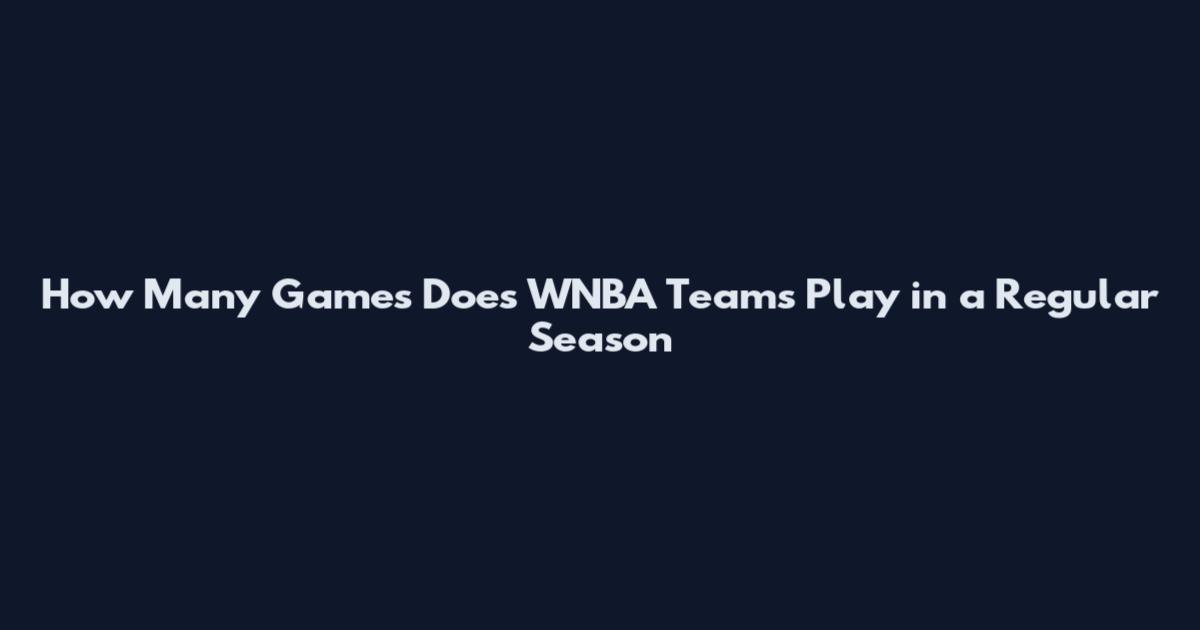 How Many Games Does WNBA Teams Play in a Regular Season