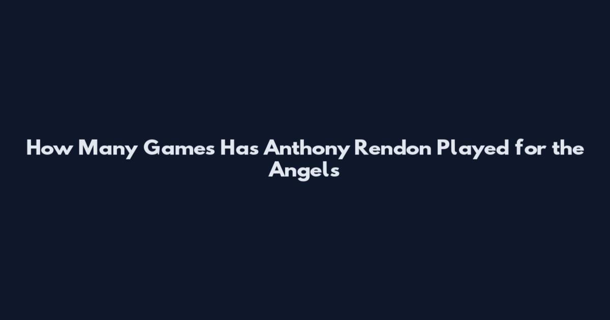 How Many Games Has Anthony Rendon Played for the Angels