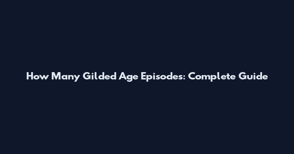 How Many Gilded Age Episodes: Complete Guide