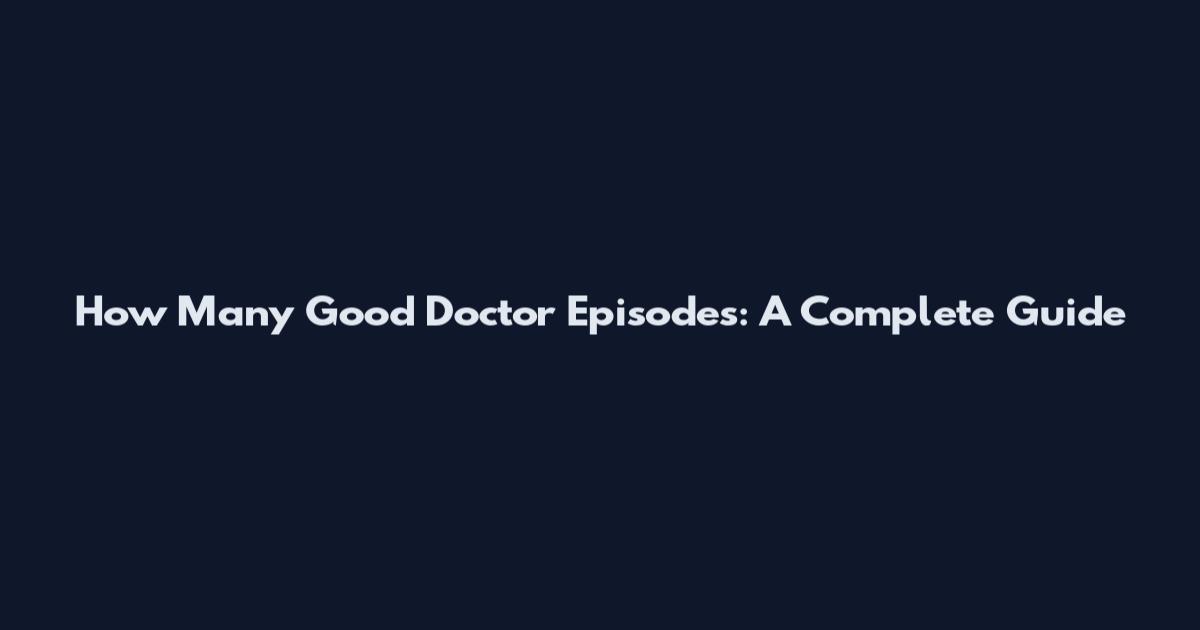 How Many Good Doctor Episodes: A Complete Guide