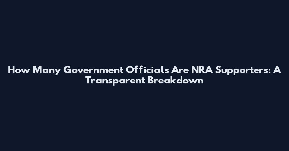 How Many Government Officials Are NRA Supporters: A Transparent Breakdown